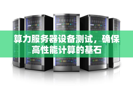 算力服务器设备测试，确保高性能计算的基石