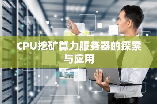 CPU挖矿算力服务器的探索与应用