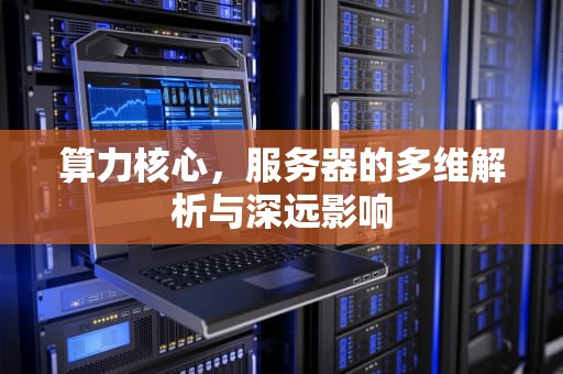 算力核心，服务器的多维解析与深远影响