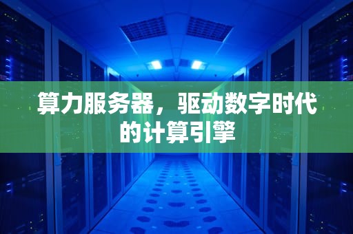 算力服务器，驱动数字时代的计算引擎