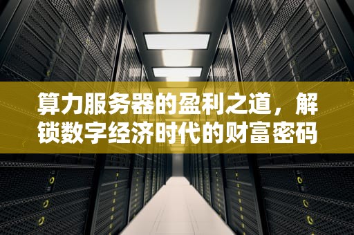算力服务器的盈利之道，解锁数字经济时代的财富密码