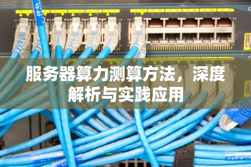 服务器算力测算方法，深度解析与实践应用