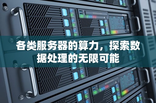各类服务器的算力，探索数据处理的无限可能