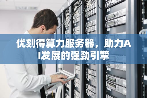 优刻得算力服务器，助力AI发展的强劲引擎