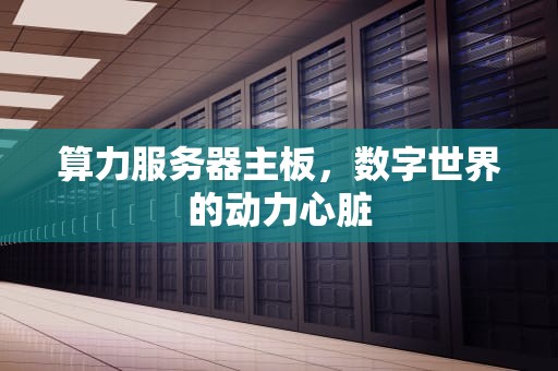 算力服务器主板，数字世界的动力心脏