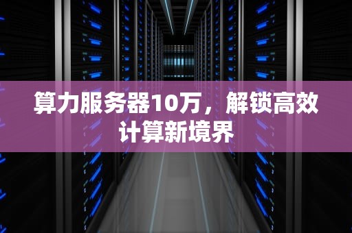 算力服务器10万，解锁高效计算新境界