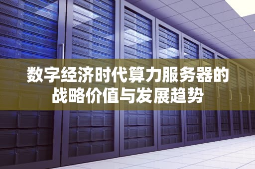 数字经济时代算力服务器的战略价值与发展趋势