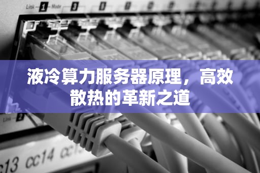 液冷算力服务器原理，高效散热的革新之道