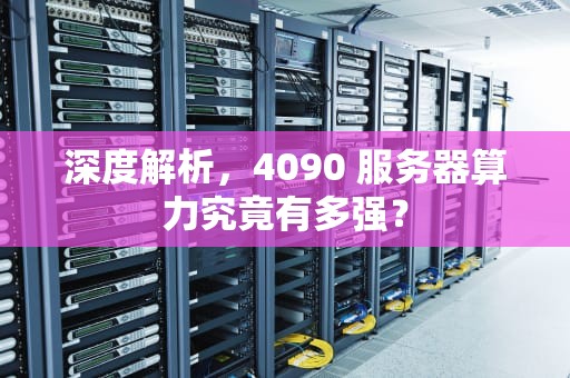 深度解析，4090 服务器算力究竟有多强？
