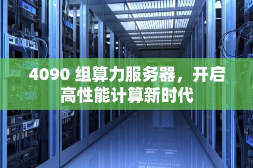 4090 组算力服务器，开启高性能计算新时代