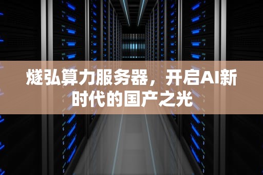 燧弘算力服务器，开启AI新时代的国产之光