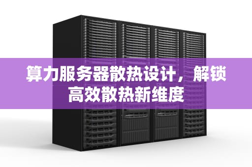 算力服务器散热设计，解锁高效散热新维度