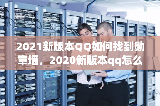 2021新版本QQ如何找到勋章墙，2020新版本qq怎么找到勋章墙