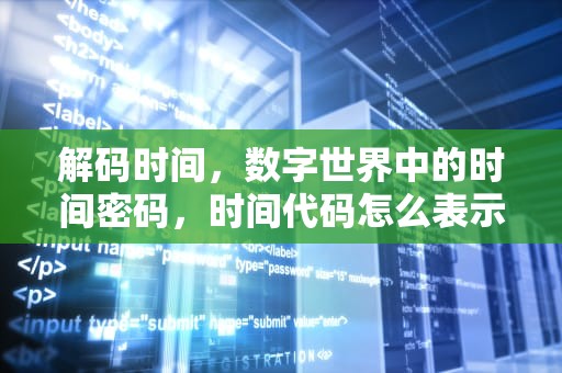 解码时间，数字世界中的时间密码，时间代码怎么表示