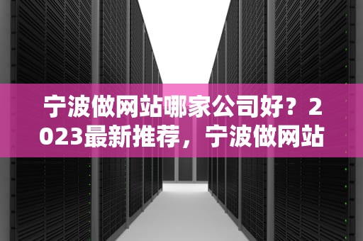 宁波做网站哪家公司好？2023最新推荐，宁波做网站哪家公司好一点