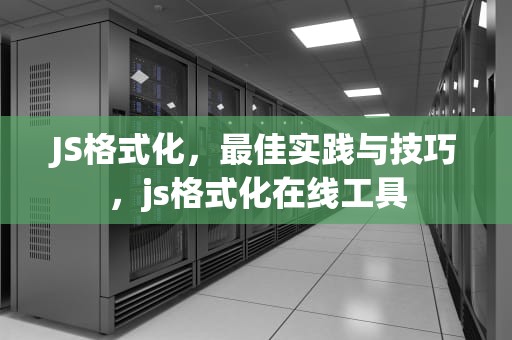 JS格式化，最佳实践与技巧，js格式化在线工具