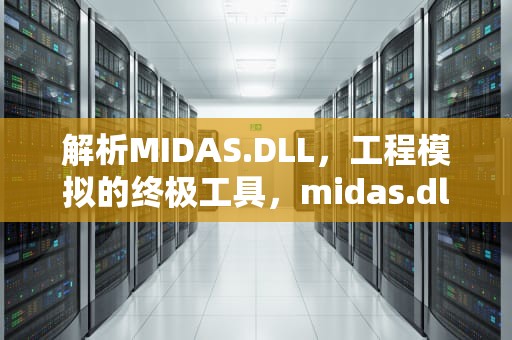解析MIDAS.DLL，工程模拟的终极工具，midas.dll加载失败