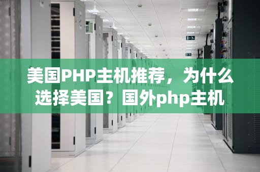 美国PHP主机推荐，为什么选择美国？国外php主机