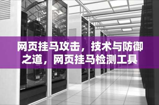 网页挂马攻击，技术与防御之道，网页挂马检测工具