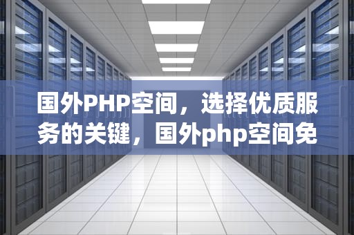 国外PHP空间，选择优质服务的关键，国外php空间免费