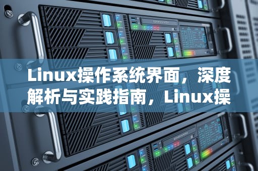 Linux操作系统界面，深度解析与实践指南，Linux操作系统界面