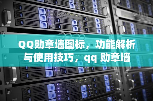QQ勋章墙图标，功能解析与使用技巧，qq 勋章墙