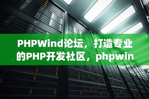 PHPWind论坛，打造专业的PHP开发社区，phpwind论坛使用手册