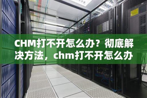 CHM打不开怎么办？彻底解决方法，chm打不开怎么办