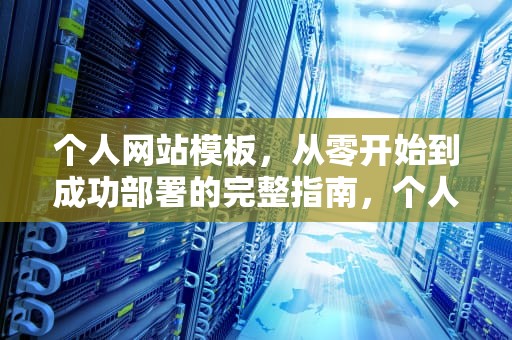 个人网站模板，从零开始到成功部署的完整指南，个人网站模板