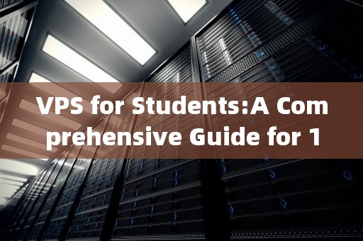 VPS for Students:A Comprehensive Guide for 18-Year-Olds，vpswindows学生18的优点