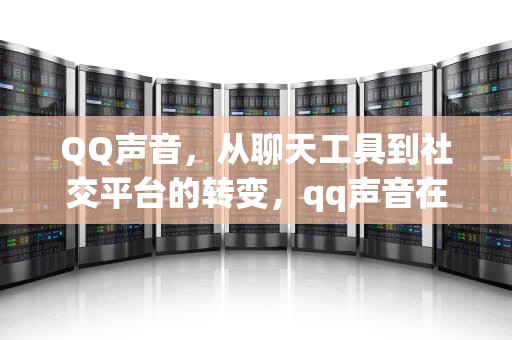 QQ声音，从聊天工具到社交平台的转变，qq声音在哪里设置