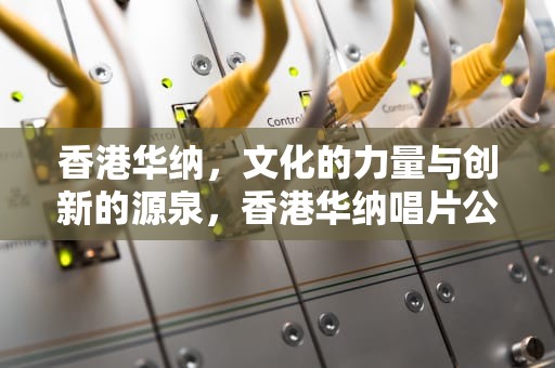 香港华纳，文化的力量与创新的源泉，香港华纳唱片公司
