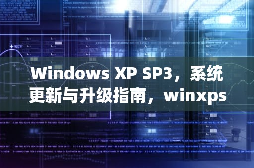Windows XP SP3，系统更新与升级指南，winxpsp3激活密钥