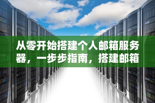 从零开始搭建个人邮箱服务器，一步步指南，搭建邮箱服务器教程