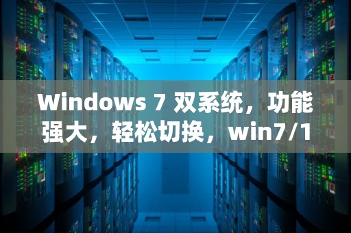 Windows 7 双系统,功能强大,轻松切换,win7/10双系统 Windows 7 双系统,功能强大,轻松切换,win7/10双系统