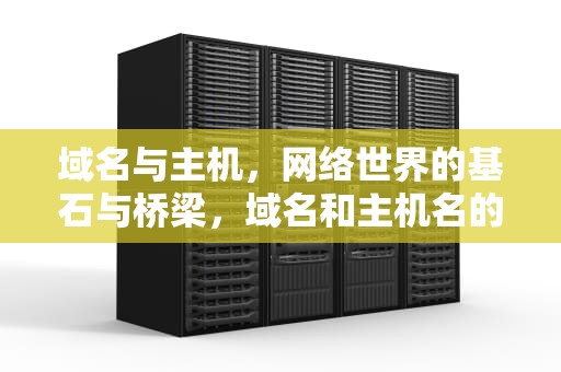 域名与主机，网络世界的基石与桥梁，域名和主机名的区别