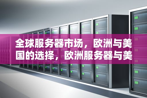 全球服务器市场，欧洲与美国的选择，欧洲服务器与美国服务器的区别