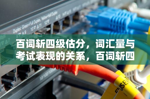 百词斩四级估分，词汇量与考试表现的关系，百词斩四级估分器入口