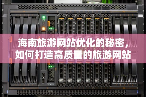 海南旅游网站优化的秘密，如何打造高质量的旅游网站，海南网站建设seo
