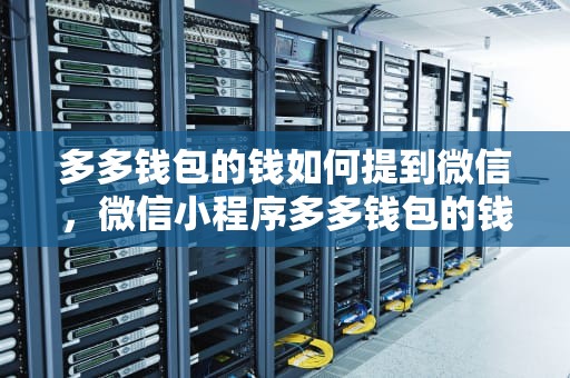 多多钱包的钱如何提到微信，微信小程序多多钱包的钱怎样提到微信
