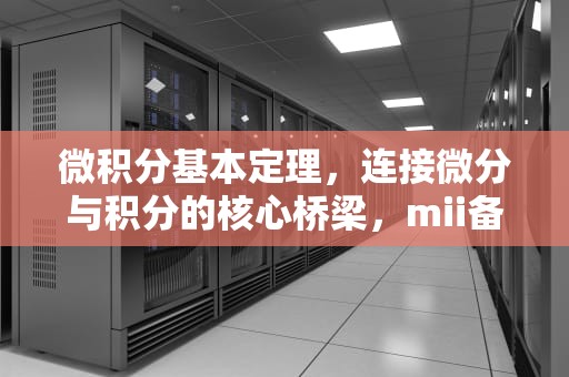 微积分基本定理，连接微分与积分的核心桥梁，mii备案