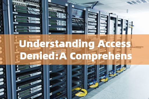 Understanding Access Denied:A Comprehensive Guide，access denied for user root@localhost