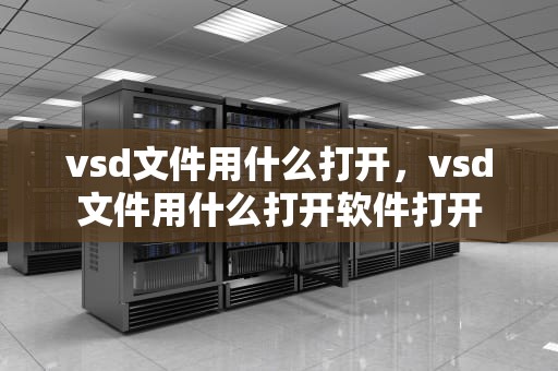 vsd文件用什么打开，vsd文件用什么打开软件打开