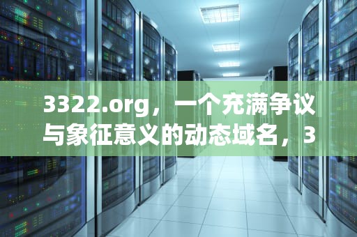 3322.org，一个充满争议与象征意义的动态域名，3322org动态域名免费吗