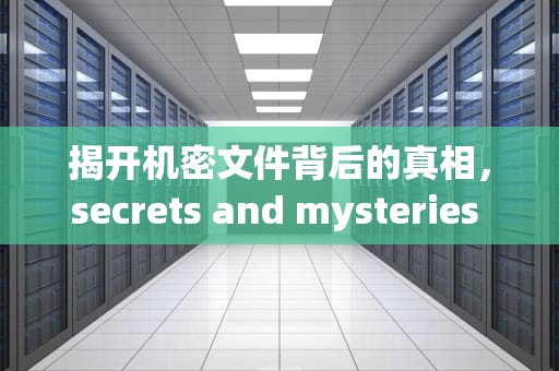 揭开机密文件背后的真相，secrets and mysteries of classified documents，SecureCRT是什么软件