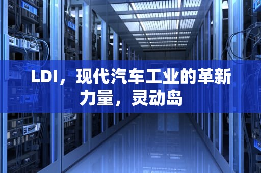 LDI，现代汽车工业的革新力量，灵动岛