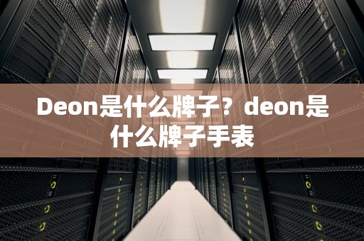 Deon是什么牌子？deon是什么牌子手表