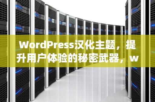 WordPress汉化主题，提升用户体验的秘密武器，wordpress主题汉化教程