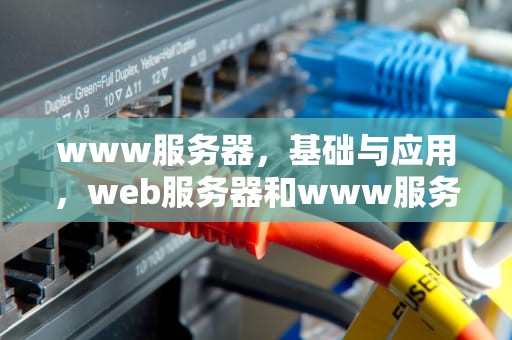 www服务器，基础与应用，web服务器和www服务器