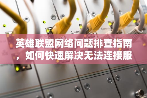 英雄联盟网络问题排查指南，如何快速解决无法连接服务器的情况，英雄联盟无法连接服务器请检查网络黑屏